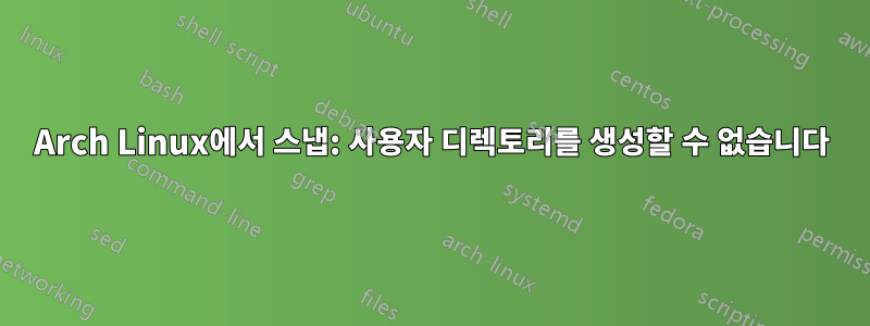 Arch Linux에서 스냅: 사용자 디렉토리를 생성할 수 없습니다