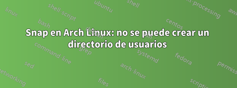Snap en Arch Linux: no se puede crear un directorio de usuarios