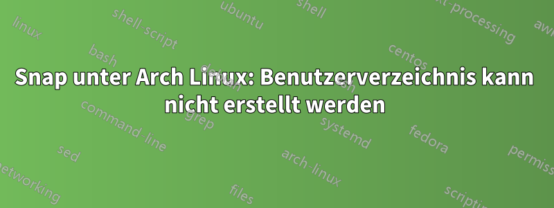 Snap unter Arch Linux: Benutzerverzeichnis kann nicht erstellt werden