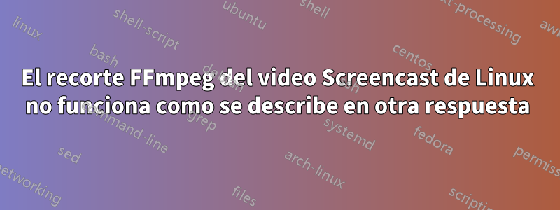 El recorte FFmpeg del video Screencast de Linux no funciona como se describe en otra respuesta