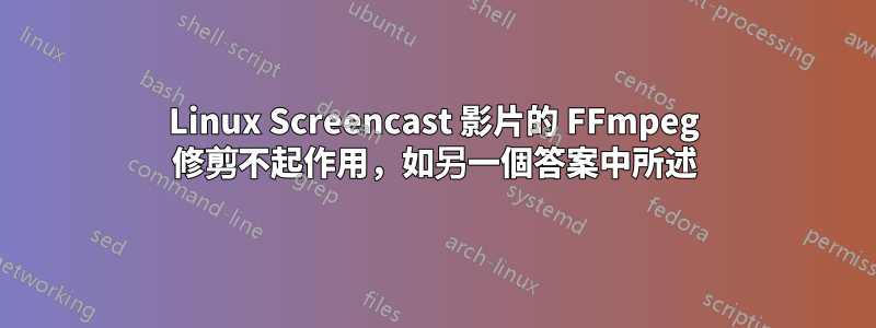 Linux Screencast 影片的 FFmpeg 修剪不起作用，如另一個答案中所述