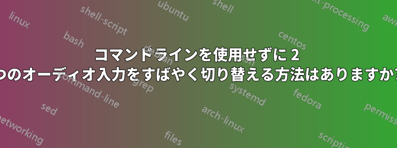 コマンドラインを使用せずに 2 つのオーディオ入力をすばやく切り替える方法はありますか?