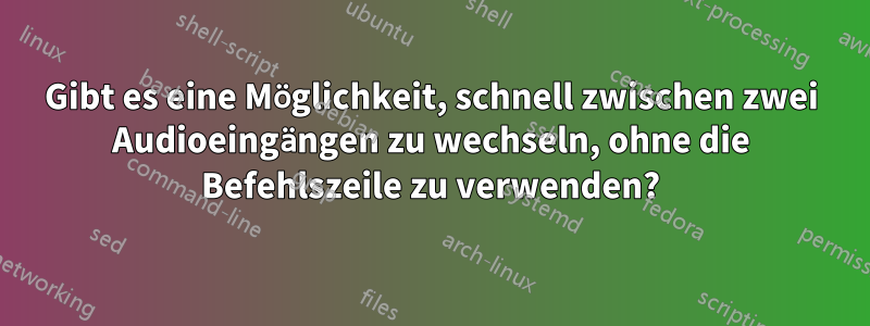 Gibt es eine Möglichkeit, schnell zwischen zwei Audioeingängen zu wechseln, ohne die Befehlszeile zu verwenden?