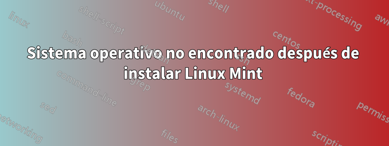 Sistema operativo no encontrado después de instalar Linux Mint