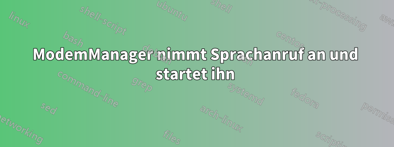 ModemManager nimmt Sprachanruf an und startet ihn