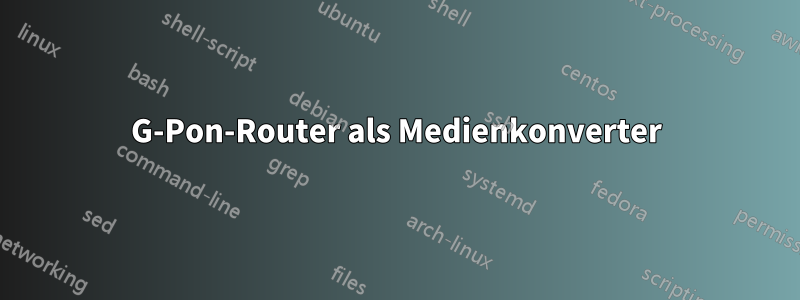 G-Pon-Router als Medienkonverter