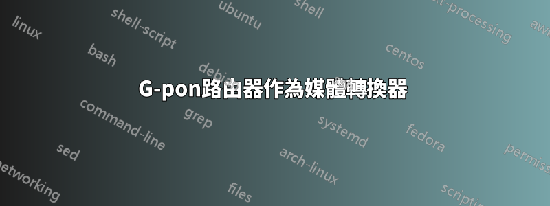 G-pon路由器作為媒體轉換器