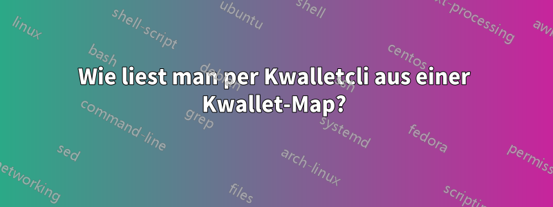 Wie liest man per Kwalletcli aus einer Kwallet-Map?