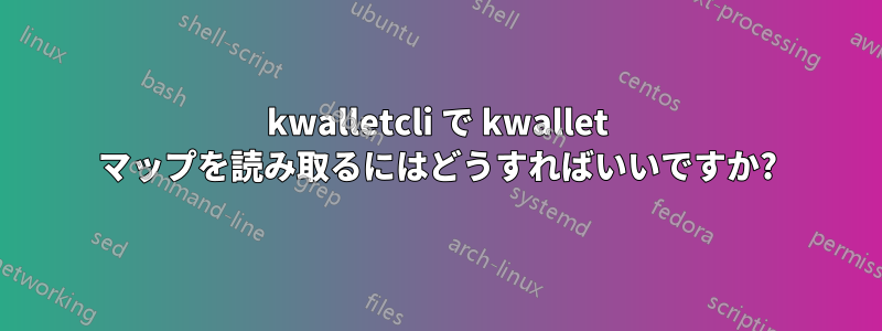 kwalletcli で kwallet マップを読み取るにはどうすればいいですか?