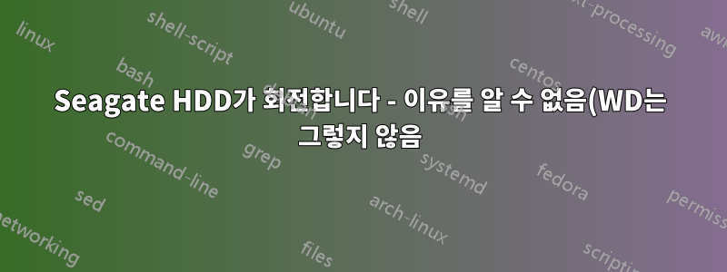 Seagate HDD가 회전합니다 - 이유를 알 수 없음(WD는 그렇지 않음)