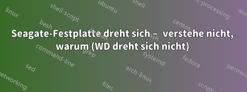 Seagate-Festplatte dreht sich – verstehe nicht, warum (WD dreht sich nicht)