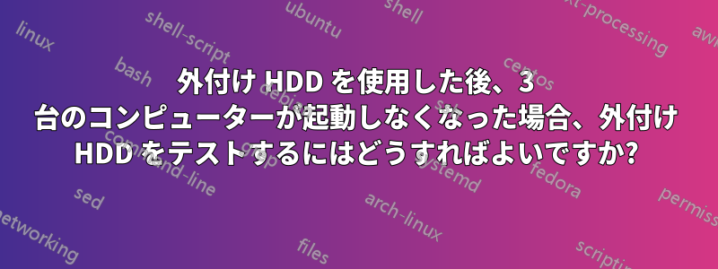 外付け HDD を使用した後、3 台のコンピューターが起動しなくなった場合、外付け HDD をテストするにはどうすればよいですか?