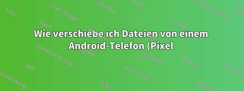 Wie verschiebe ich Dateien von einem Android-Telefon (Pixel) auf einen Windows-PC?