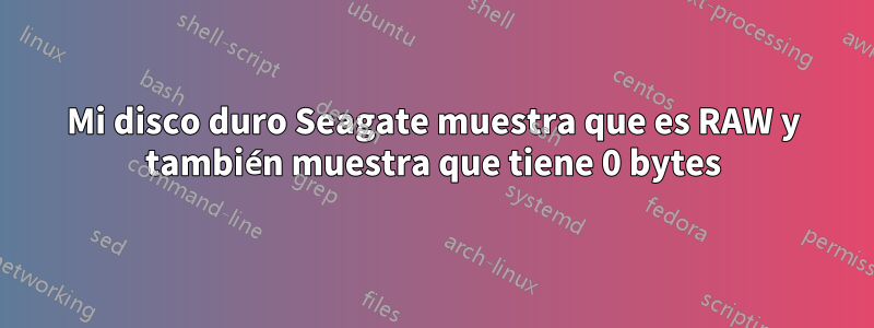 Mi disco duro Seagate muestra que es RAW y también muestra que tiene 0 bytes