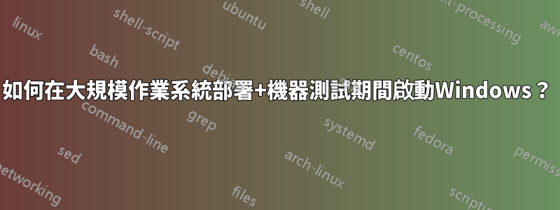 如何在大規模作業系統部署+機器測試期間啟動Windows？
