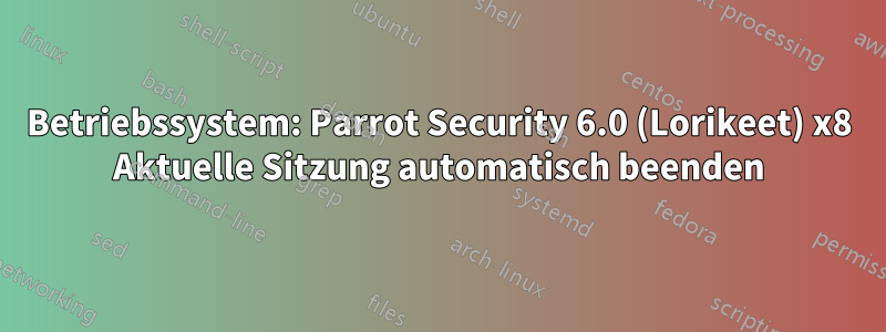 Betriebssystem: Parrot Security 6.0 (Lorikeet) x8 Aktuelle Sitzung automatisch beenden