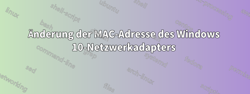 Änderung der MAC-Adresse des Windows 10-Netzwerkadapters