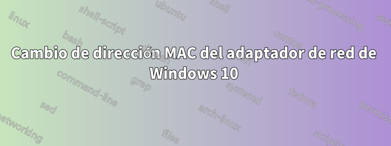 Cambio de dirección MAC del adaptador de red de Windows 10