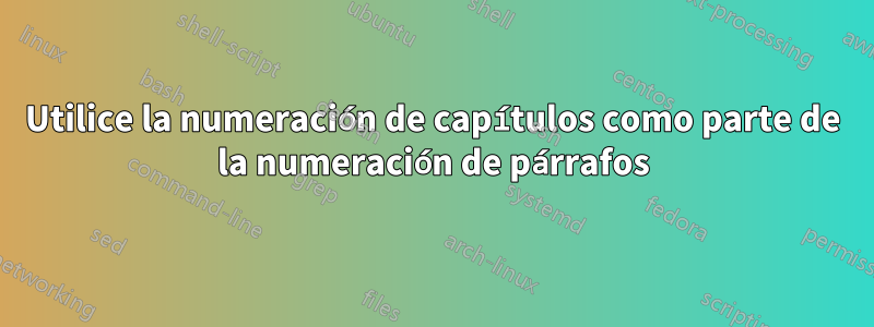 Utilice la numeración de capítulos como parte de la numeración de párrafos