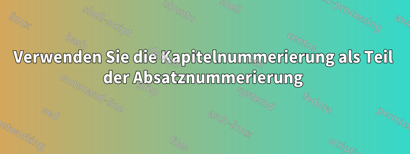Verwenden Sie die Kapitelnummerierung als Teil der Absatznummerierung