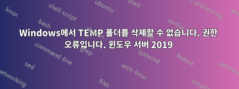 Windows에서 TEMP 폴더를 삭제할 수 없습니다. 권한 오류입니다. 윈도우 서버 2019