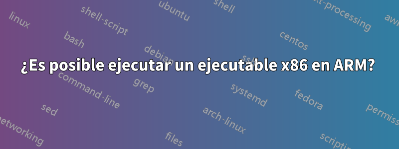 ¿Es posible ejecutar un ejecutable x86 en ARM?