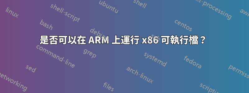 是否可以在 ARM 上運行 x86 可執行檔？