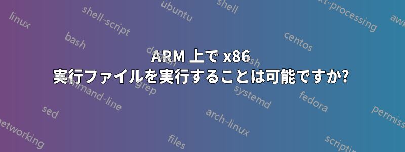 ARM 上で x86 実行ファイルを実行することは可能ですか?