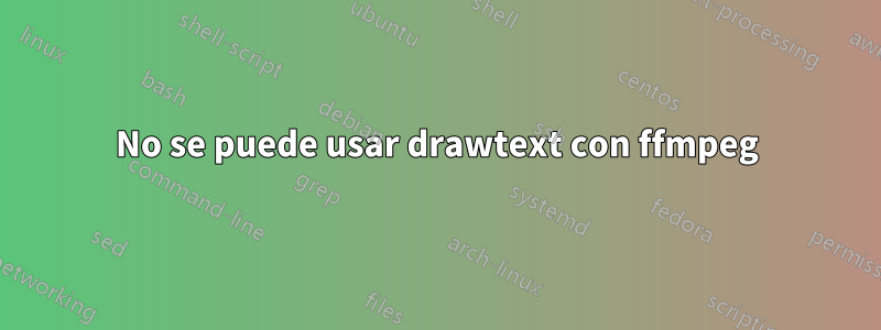 No se puede usar drawtext con ffmpeg
