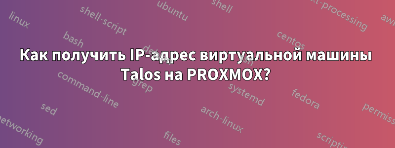 Как получить IP-адрес виртуальной машины Talos на PROXMOX?