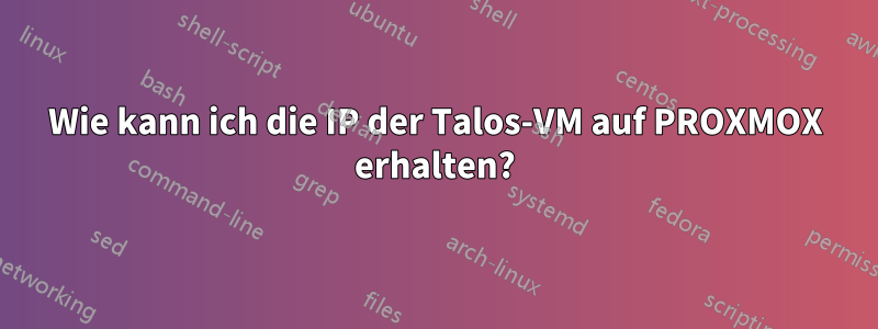 Wie kann ich die IP der Talos-VM auf PROXMOX erhalten?