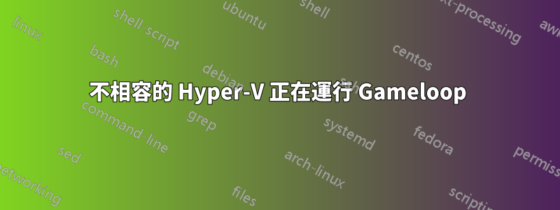 不相容的 Hyper-V 正在運行 Gameloop