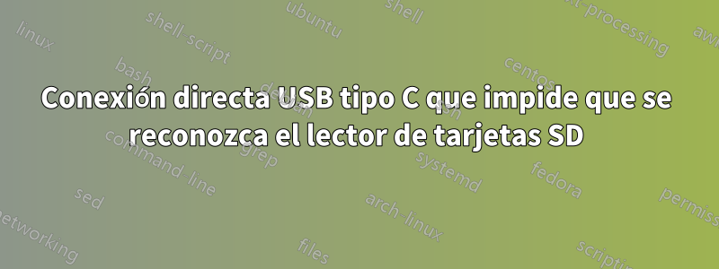 Conexión directa USB tipo C que impide que se reconozca el lector de tarjetas SD