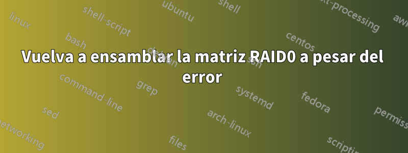 Vuelva a ensamblar la matriz RAID0 a pesar del error