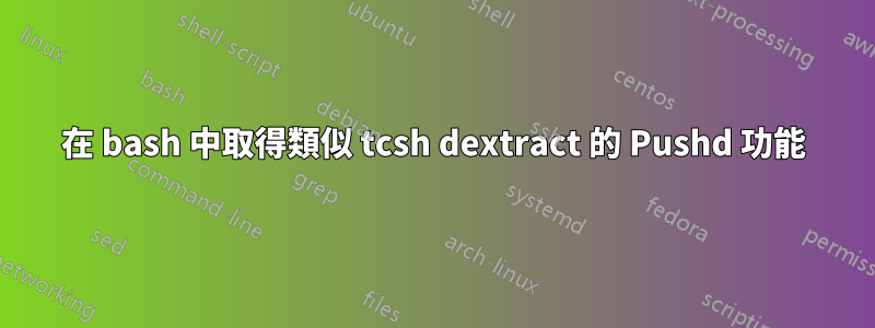 在 bash 中取得類似 tcsh dextract 的 Pushd 功能