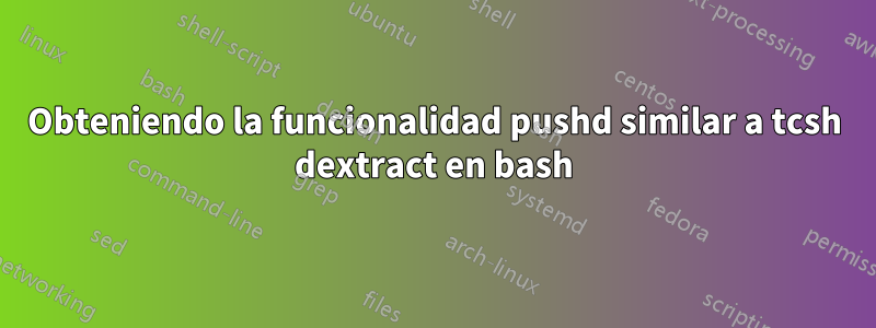 Obteniendo la funcionalidad pushd similar a tcsh dextract en bash