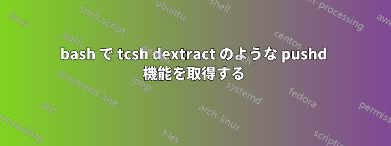 bash で tcsh dextract のような pushd 機能を取得する