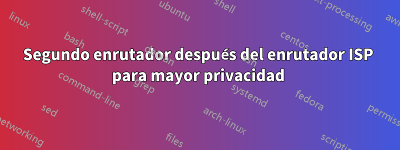 Segundo enrutador después del enrutador ISP para mayor privacidad