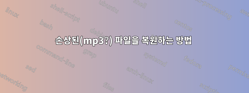 손상된(mp3?) 파일을 복원하는 방법
