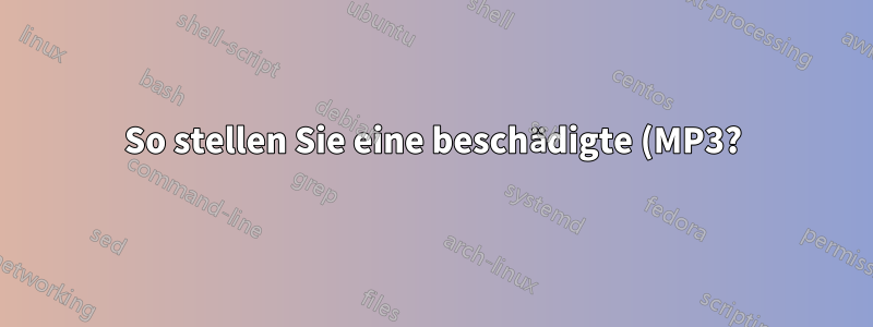 So stellen Sie eine beschädigte (MP3?) Datei wieder her
