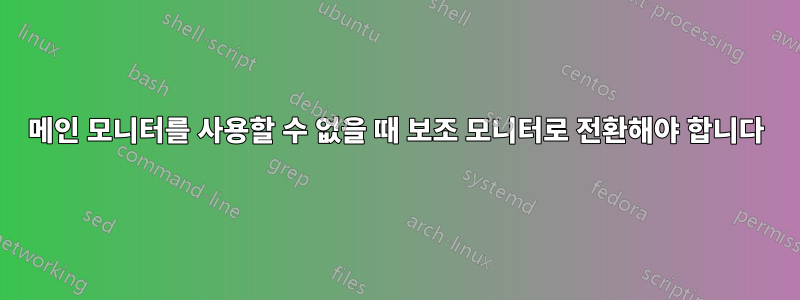 메인 모니터를 사용할 수 없을 때 보조 모니터로 전환해야 합니다