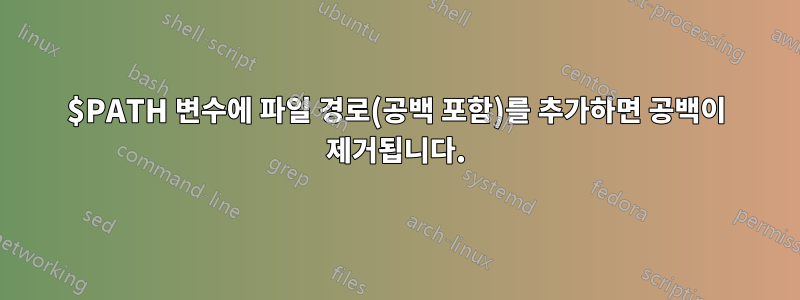 $PATH 변수에 파일 경로(공백 포함)를 추가하면 공백이 제거됩니다.
