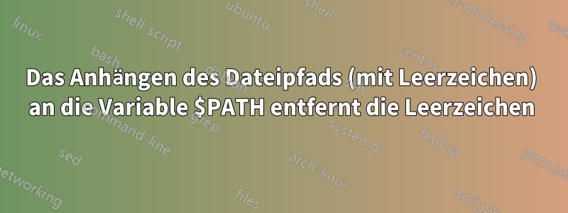 Das Anhängen des Dateipfads (mit Leerzeichen) an die Variable $PATH entfernt die Leerzeichen