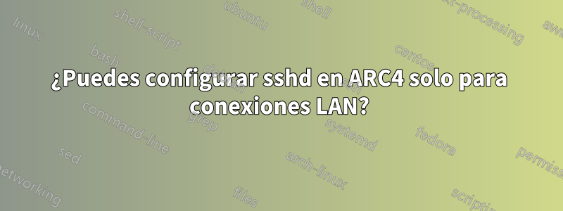 ¿Puedes configurar sshd en ARC4 solo para conexiones LAN?