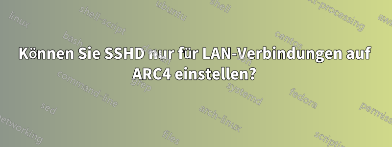 Können Sie SSHD nur für LAN-Verbindungen auf ARC4 einstellen?