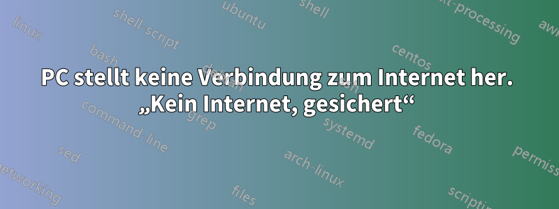 PC stellt keine Verbindung zum Internet her. „Kein Internet, gesichert“