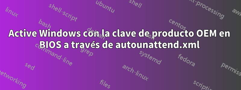 Active Windows con la clave de producto OEM en BIOS a través de autounattend.xml