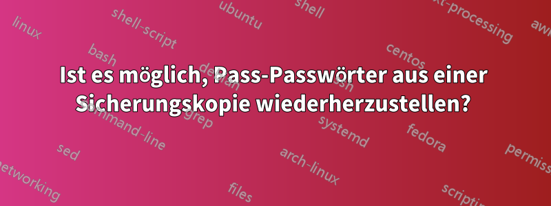 Ist es möglich, Pass-Passwörter aus einer Sicherungskopie wiederherzustellen?