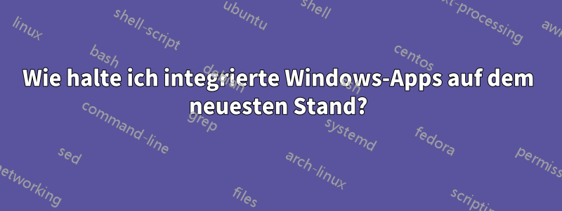 Wie halte ich integrierte Windows-Apps auf dem neuesten Stand?