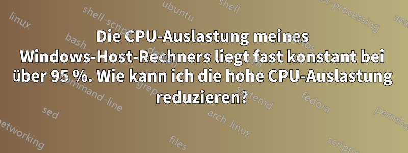 Die CPU-Auslastung meines Windows-Host-Rechners liegt fast konstant bei über 95 %. Wie kann ich die hohe CPU-Auslastung reduzieren?